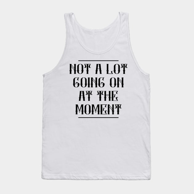 Not A Lot Going On At The Moment Tank Top by Animal Specials